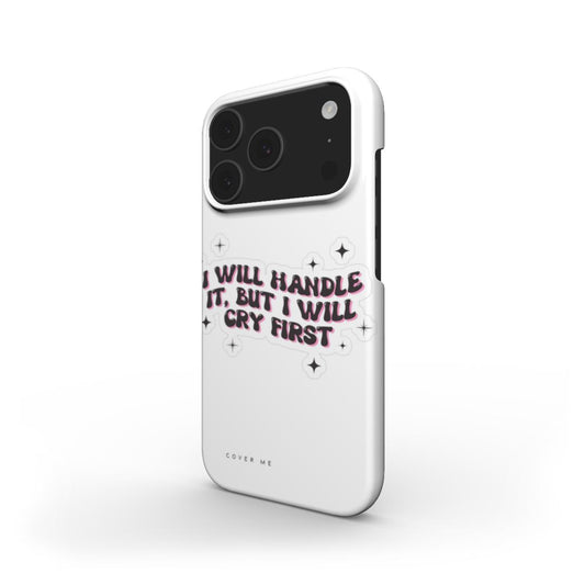 "I WILL HANDLE IT, BUT I WILL CRY FIRST "Snap Phone Case