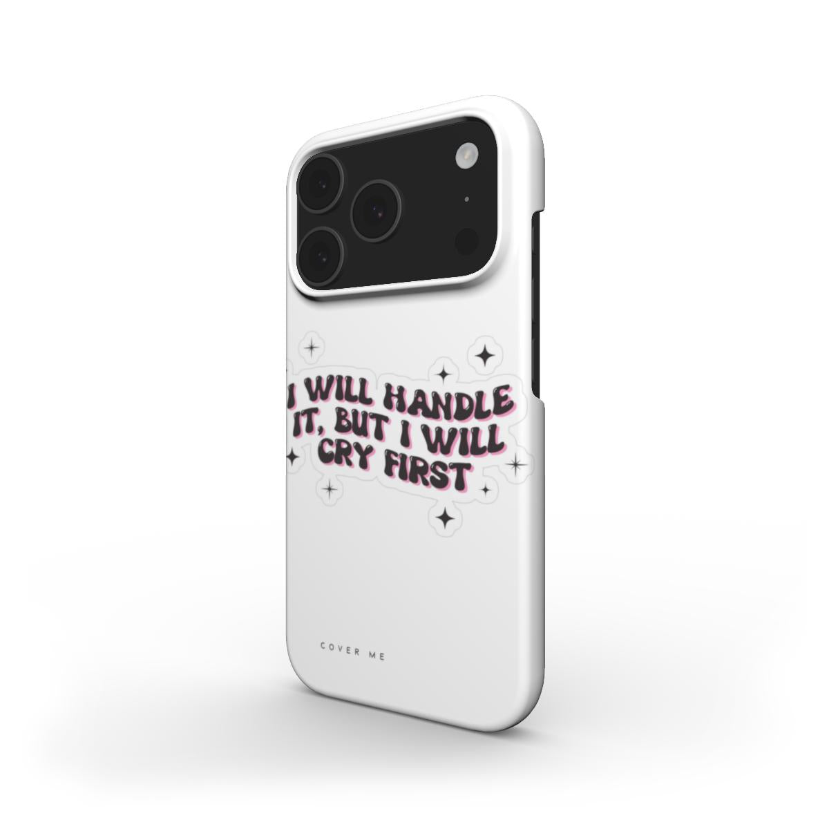 "I WILL HANDLE IT, BUT I WILL CRY FIRST "Snap Phone Case