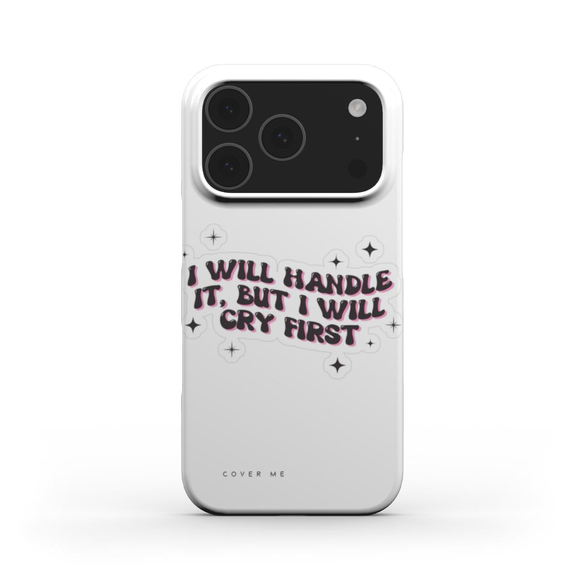 "I WILL HANDLE IT, BUT I WILL CRY FIRST "Snap Phone Case
