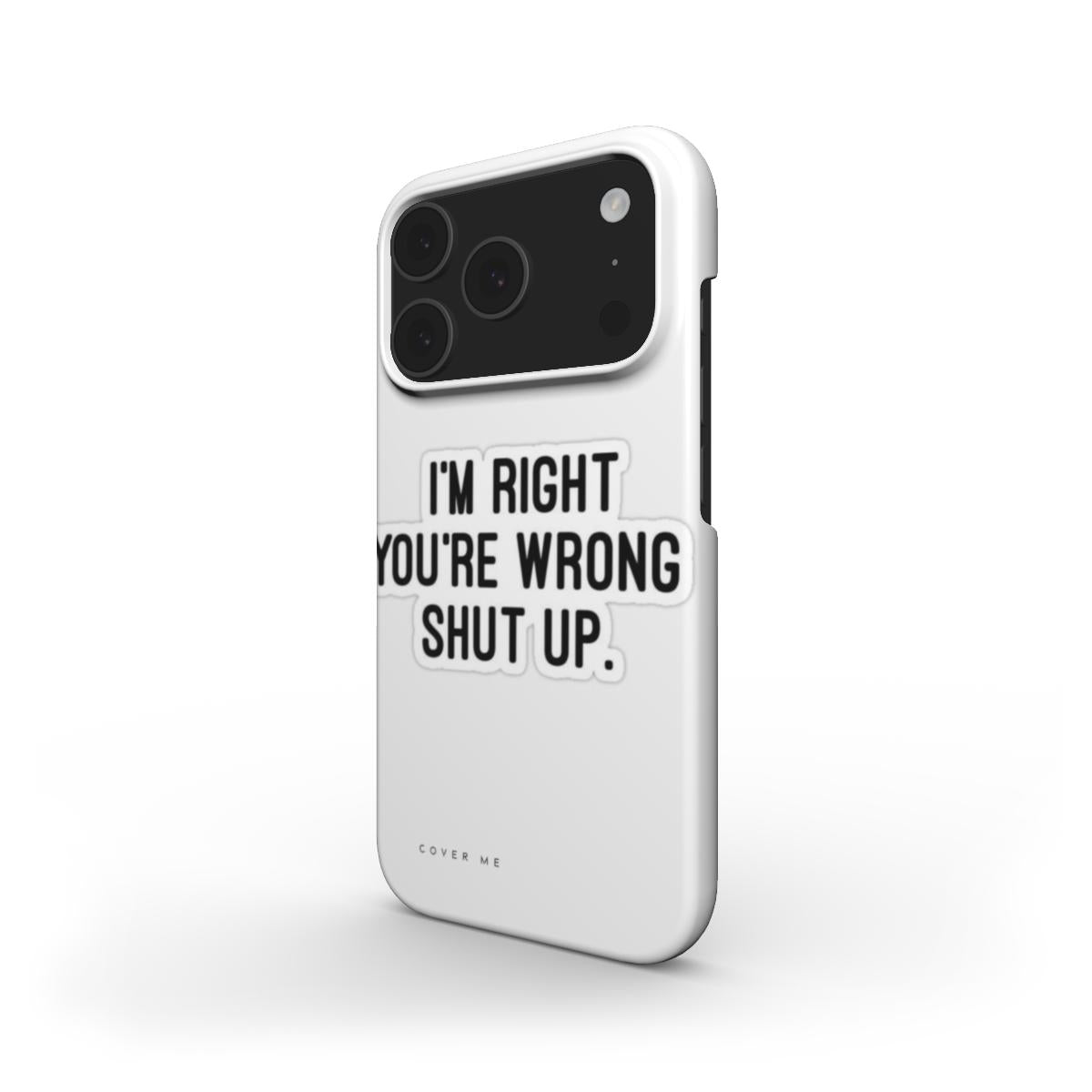 "I'M RIGHT YOU'RE WRONG SHUT UP" Snap Phone Case