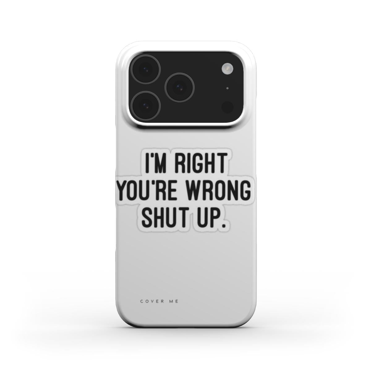 "I'M RIGHT YOU'RE WRONG SHUT UP" Snap Phone Case
